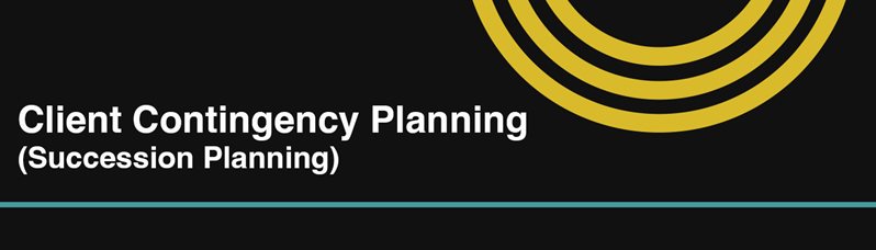 •	Client Contingency Planning (Succession Planning)